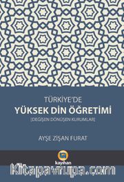 Türkiye’de Yüksek Din Öğretimi <br /> Değişen Dönüşen Kurumlar
