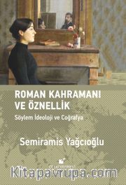 Roman Kahramanı ve Öznellik <br /> Söylem İdeoloji ve Coğrafya