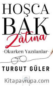 Hoşca Bak Zatına <br /> Okurken Yazılanlar