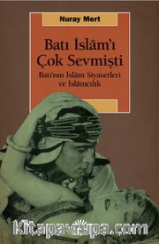 Batı İslam’ı Çok Sevmişti <br /> Batı’nın İslam Siyasetleri ve İslamcılık