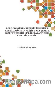 Dede Cöngî Kemaleddin İbrahîm B. Yahya Âmasî’nin “Haşiye'Ala Şerhi’l Îzzî Fi’t-Tasrîfi Li’t-Teftazanî” Adlı Eserinin Tahkiki