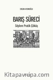 Barış Süreci <br /> Söylem Pratik Çöküş