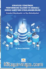 Stratejik Yönetimde Performans Ölçümü ve Dengeli Sonuç Kartı’nın Uygulanabilirliği <br /> İstanbul Büyükşehir ve İlçe Belediyeleri