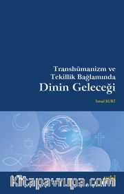 Transhümanizm ve Tekillik Bağlamında Dinin Geleceği