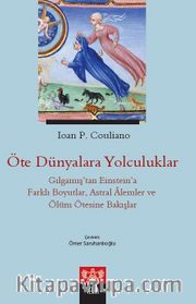Öte Dünyalara Yolculuklar <br /> Gılgamış'tan Einstein'a Farklı Boyutlar, Astral Alemler ve Ölüm Ötesine Bakışlar