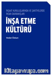 İnşa Etme Kültürü <br /> İnşaat Kuruluşlarında ve Şantiyelerde İnsan Davranışları