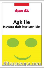 Aşk İle <br /> Hayata Dair Her Şey İçin 