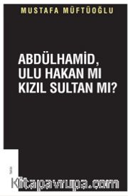 Abdülhamid, Ulu Hakanmı Kızıl Sultan Mı?