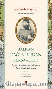 Balkan Dağlarından Dersaadet’e <br /> İsyancı Bir Osmanlı Subayının Meşrûtiyet Hatıraları