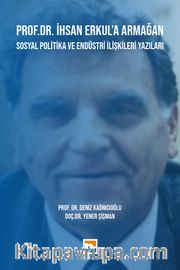Prof. Dr. İhsan Erkul’a Armağan <br /> Sosyal Politika ve Endüstri İlişkileri Yazıları