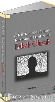 80’li, 90’lı ve 2000’li Yıllarda Televizyon Reklamlarında Erkek Olmak