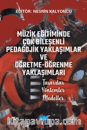 Müzik Eğitiminde Çok Bileşenli Pedagojik Yaklaşımlar ve Öğretme-Öğrenme Yaklaşımları <br /> Tasarılar - Yöntemler - Modeller