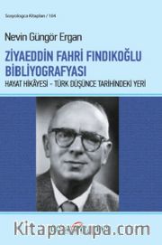 Ziyaeddin Fahri Fındıkoğlu Bibliyografyası <br /> Hayat Hikayesi - Türk Düşünce Tarihindeki Yeri