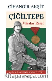 Çiğiltepe <br /> Miralay Reşat Vatan Savunmasında 27 Yıl