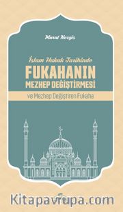 İslam Hukuk Tarihinde  Fukahanın Mezhep Değiştirmesi ve  Mezhep Değiştiren Fukaha