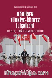Dönüşen Türkiye-Körfez İlişkileri <br /> Krizler, Fırsatlar ve Beklentiler