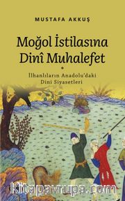Moğol İstilasına Dinî Muhalefet (İlhanlıların Anadolu'daki Dini Siyasetleri)