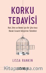 Korku Tedavisi <br /> Ruh, Zihin ve Beden İçin Bir Şifa Aracı Olarak Cesaret Geliştirme Teknikleri 