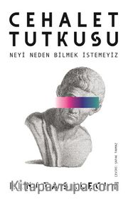 Cehalet Tutkusu <br /> Neyi Neden Bilmek İstemeyiz