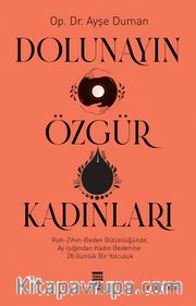 Dolunayın Özgür Kadınları <br /> Ruh-Zihin-Beden Bütünlüğünde Ay Işığından Kadına 28 Günlük Bir Yolculuk