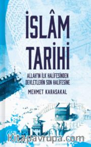 İslam Tarihi <br /> Allah’ın İlk Halifesinden Devletlerin Son Halifesine 