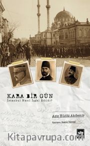 Kara Bir Gün <br /> İstanbul Nasıl İşgal Edildi?