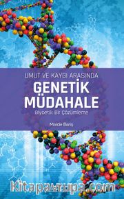 Umut ve Kaygı Arasında Genetik Müdahale Biyoetik Bir Çözümleme