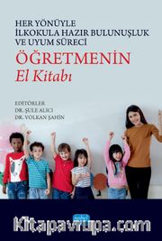 Her Yönüyle İlkokula Hazır Bulunuşluk ve Uyum Süreci: Öğretmenin El Kitabı