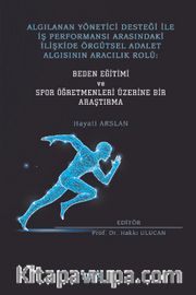 Algılanan Yönetici Desteği İle İş Performansı Arasındaki İlişkide Örgütsel Adalet Algısının Aracılık Rolü: Beden Eğitimi ve Spor Öğretmenleri Üzerine Bir Araştırma