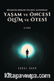 Yaşam ve Öncesi Ölüm ve Ölüm Ötesi Cilt 2 <br /> Bilimler-Dinler-Felsefe Açısından