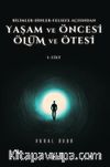 Yaşam ve Öncesi Ölüm ve Ölüm Ötesi Cilt 1 & Bilimler-Dinler-Felsefe Açısından