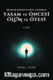 Yaşam ve Öncesi Ölüm ve Ölüm Ötesi Cilt 1 <br /> Bilimler-Dinler-Felsefe Açısından