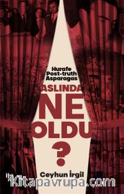 Aslında Ne Oldu? <br /> Hurafe, Post-truth, Asparagas