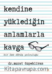 Kendine Yüklediğin Anlamlarla Kavga 