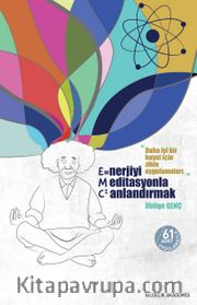 Enerjiyi Meditasyonla Canlandırmak (E=MC²) <br /> Daha İyi Bir Hayat İçin Zihin Uygulamaları
