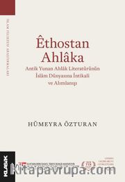 Ethostan Ahlaka <br /> Antik Yunan Ahlak Literatürünün İslam Dünyasına İntikali ve Alımlanışı