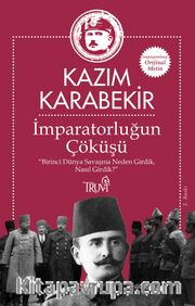 İmparatorluğun Çöküşü <br /> Birinci Dünya Savaşına Neden Girdik, Nasıl Girdik?