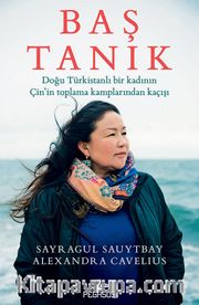 Baş Tanık: Doğu Türkistanlı Bir Kadının Çin’in Toplama Kamplarından Kaçışı