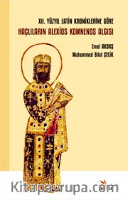 XII. Yüzyıl Latin Kroniklerine Göre Haçlıların Alexios Komnenos Algısı