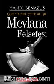 Mevlana Felsefesi <br /> Çağlar Ötesini Aydınlatan Işık