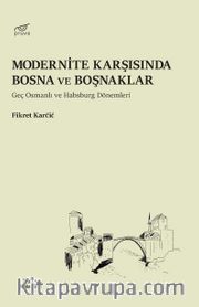 Modernite Karşısında Bosna ve Boşnaklar <br /> Geç Osmanlı ve Habsburg Dönemleri