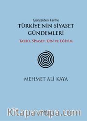 Güncelden Tarihe Türkiye'nin Siyaset Gündemleri <br /> Tarih, Siyaset, Din ve Eğitim