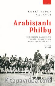 Arabistanlı Philby <br /> Bir İngiliz Casusunun Vehhabî Devleti’nin Kuruluşundaki Rolü