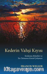 Kederin Vahşi Kıyısı <br /> Yenilenme Ritüelleri ve Yas Tutmanın Kutsal Çalışması