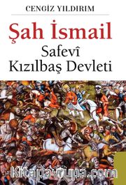Şah İsmail <br /> Safevi Kızılbaş Devleti