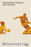 Savunmanın Arkasına Uzun Koşular / Futbol Üzerine Yazılar II
