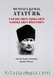 Mustafa Kemal Atatürk <br /> Yazarların - Âşıkların Sadıkların Dilinden