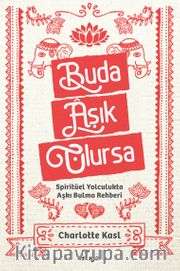 Buda Âşık Olursa <br /> Spiritüel Yolculukta Aşkı Bulma Rehberi