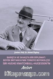 Barışta ve Savaşta Bir Diplomat Büyük Britanyanın Türkiye Büyük Elçisi Sır Hughe Knatchbull Hugessen'in Anıları
