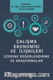 Çalışma Ekonomisi ve İlişkileri Üzerine Değerlendirmeler ve Araştırmalar